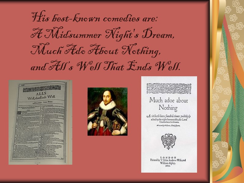 His best-known comedies are:  A Midsummer Night's Dream,  Much Ado About Nothing,